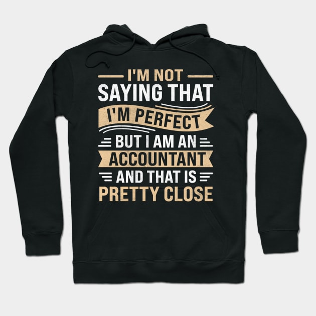 IM Not Saying That IM Perfect But I Am An Accountant and that is pretty close Hoodie by TheDesignDepot